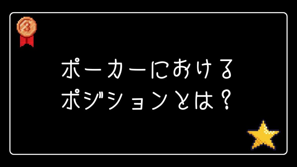 ポーカーにおけるポジションとは？