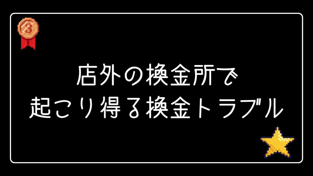 パチンコ店外の換金所で起こり得る換金トラブル