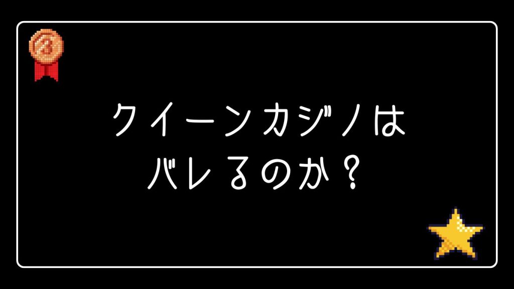 クイーンカジノはバレるのか？基本的なリスクを解説