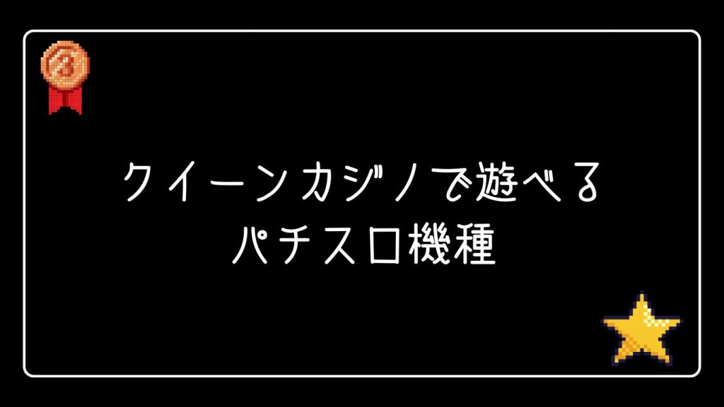 クイーンカジノで遊べるパチスロ機種