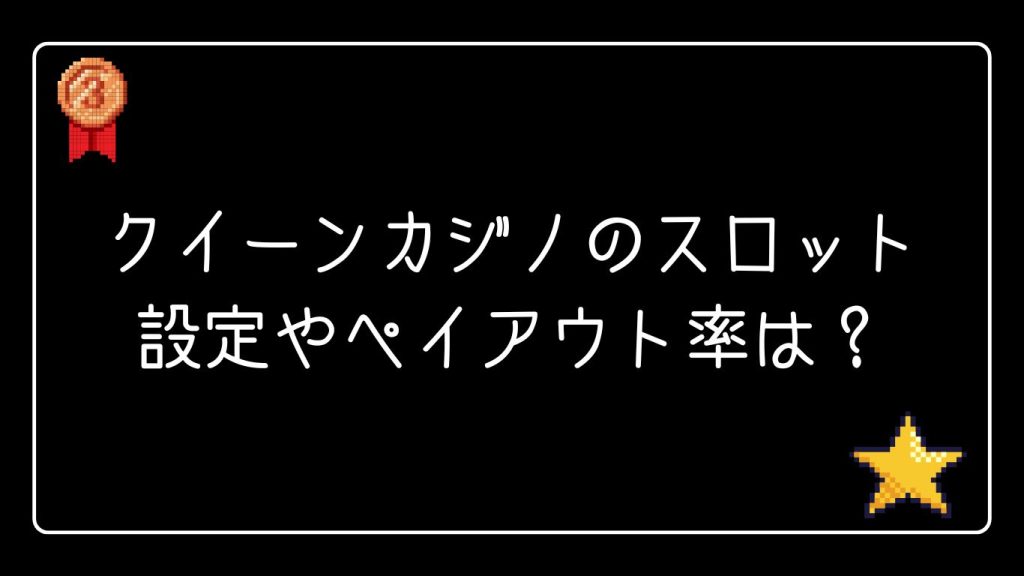 クイーンカジノのスロットの設定やペイアウト率は？