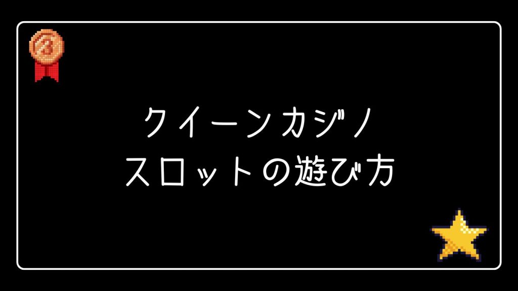 クイーンカジノのスロットの遊び方