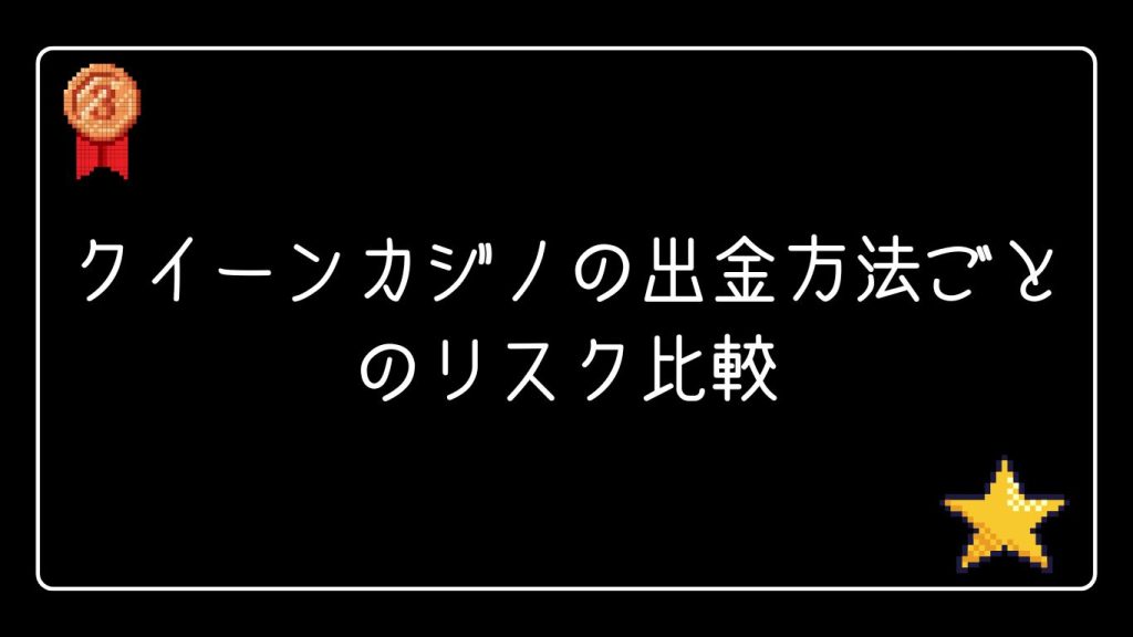 クイーンカジノの出金方法ごとのリスク比較