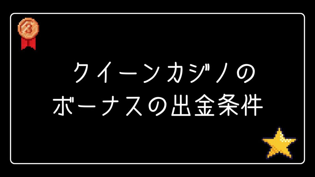 クイーンカジノのボーナスの出金条件