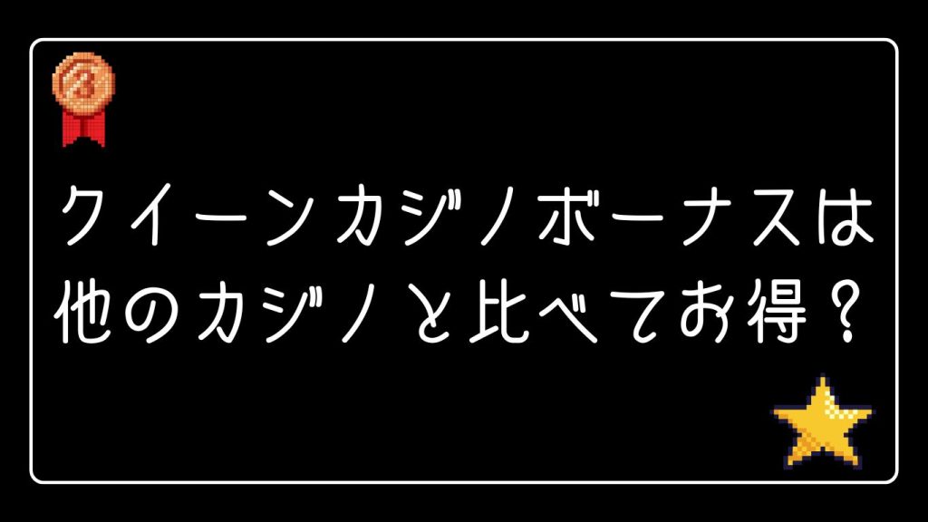 クイーンカジノのボーナスは他のカジノと比べてお得？