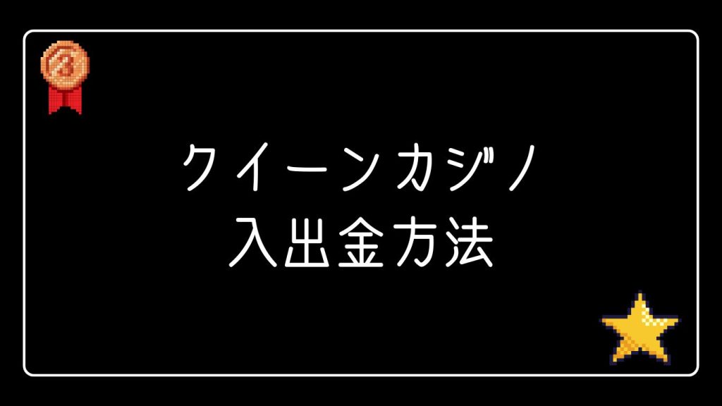 クイーンカジノの入出金方法