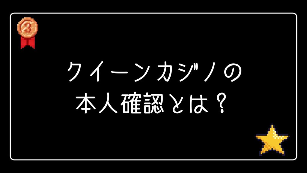 クイーンカジノの本人確認とは？