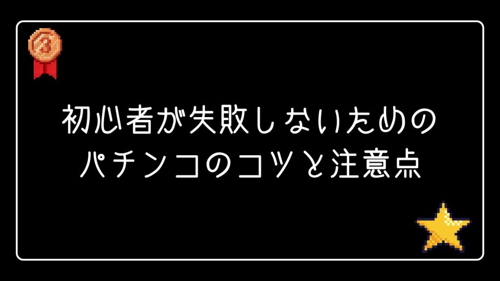 初心者が失敗しないためのパチンコのコツと注意点