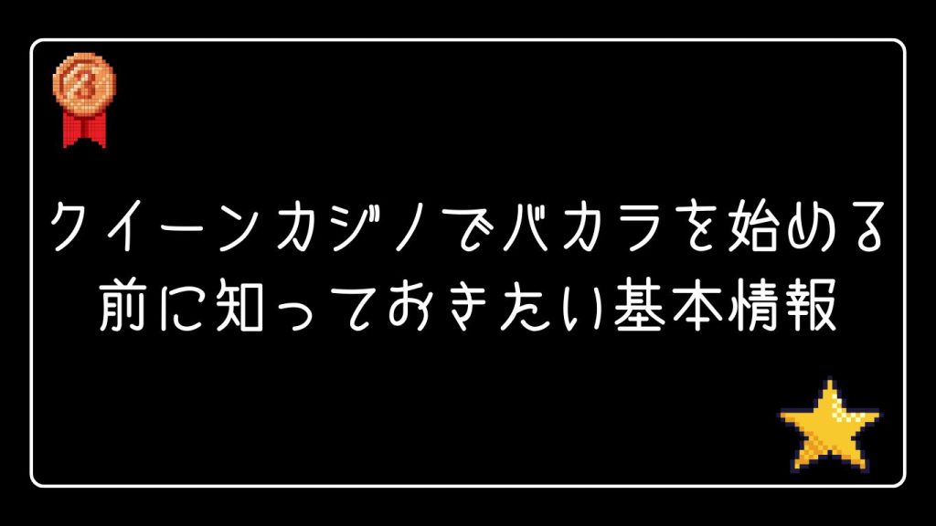 クイーンカジノでバカラを始める前に知っておきたい基本情報