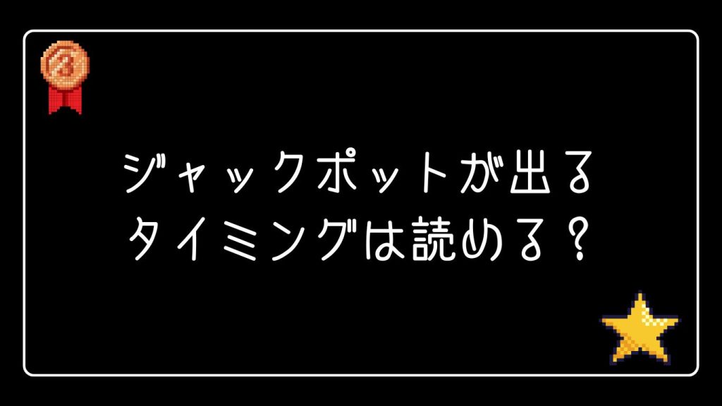 ジャックポットが出るタイミングは読める?攻略法と心得