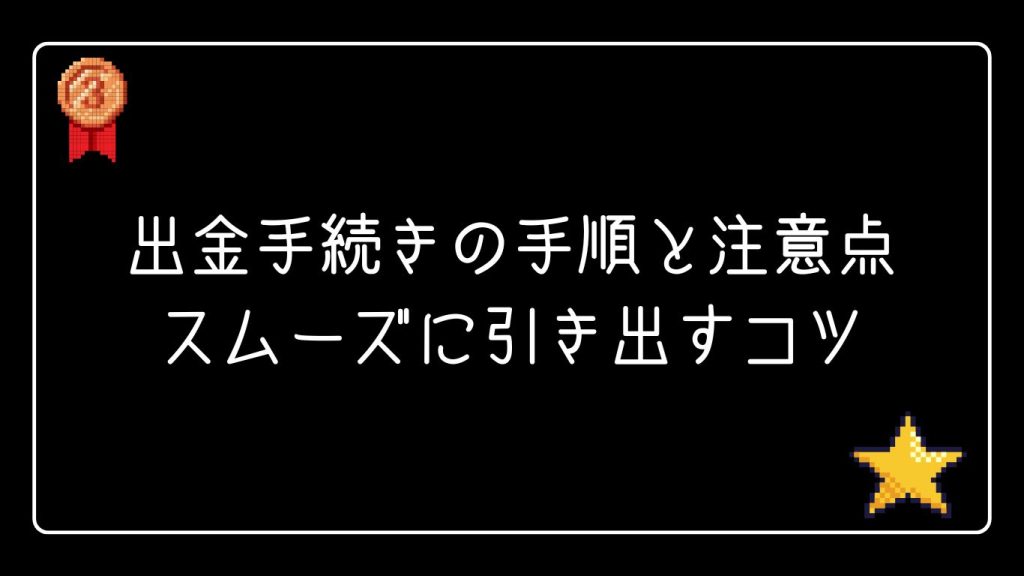 出金手続きの手順と注意点｜スムーズに引き出すコツ