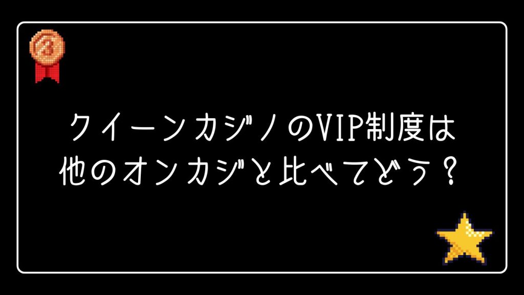 クイーンカジノのVIP制度は他のオンラインカジノと比べてどう?