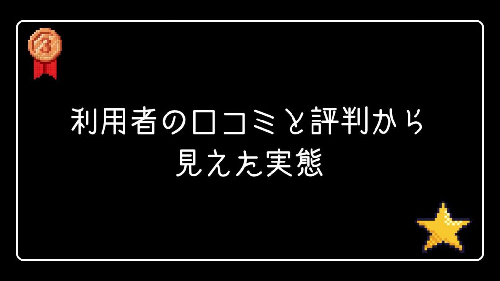 利用者の口コミと評判から見えた実態